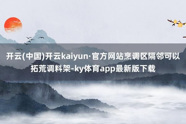 开云(中国)开云kaiyun·官方网站烹调区隔邻可以拓荒调料架-ky体育app最新版下载