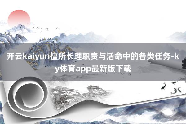 开云kaiyun擅所长理职责与活命中的各类任务-ky体育app最新版下载