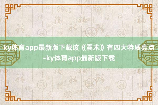 ky体育app最新版下载该《霸术》有四大特质亮点-ky体育app最新版下载