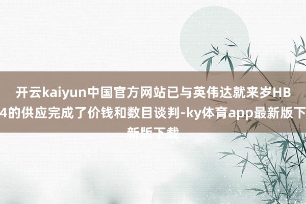 开云kaiyun中国官方网站已与英伟达就来岁HBM4的供应完成了价钱和数目谈判-ky体育app最新版下载