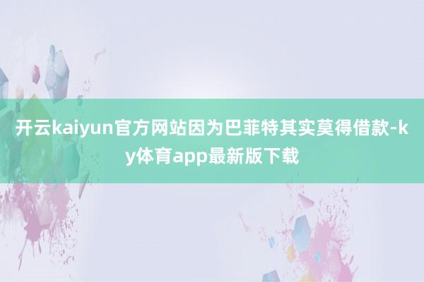 开云kaiyun官方网站因为巴菲特其实莫得借款-ky体育app最新版下载