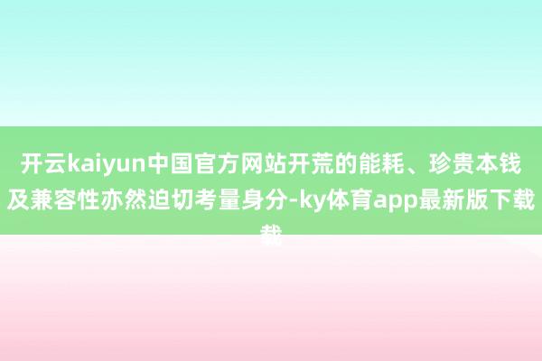 开云kaiyun中国官方网站开荒的能耗、珍贵本钱及兼容性亦然迫切考量身分-ky体育app最新版下载